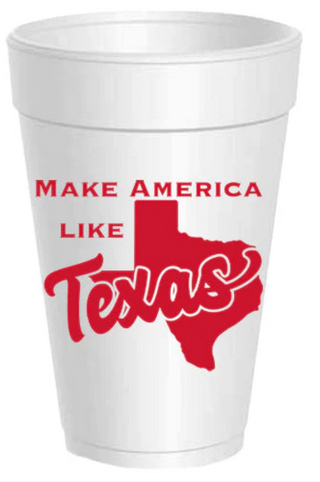 Make America Like Texas Styrofoam Cups