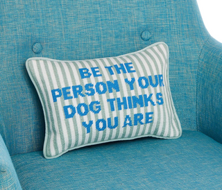 Be The Person Your Dog Thinks You Are Needlepoint Pillow