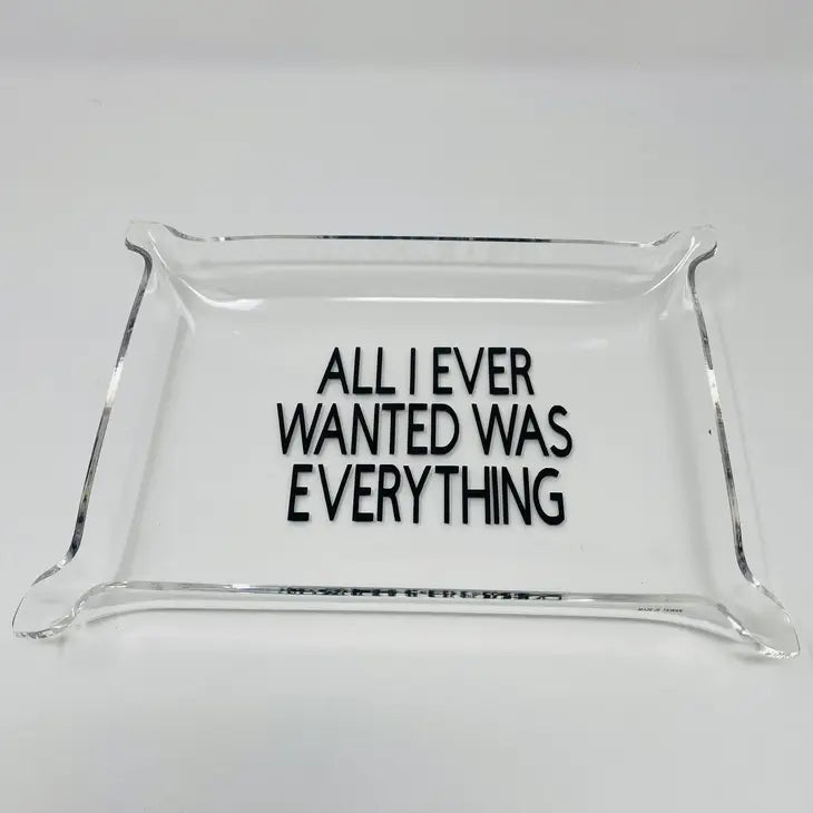 Acrylic Tray - All I Ever Wanted Was Everything